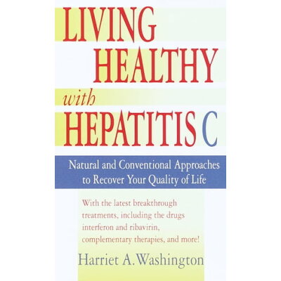Living Healthy with Hepatitis CNatural and Conventional Approaches to Recover Your Quality of Life Harriet A. Washington